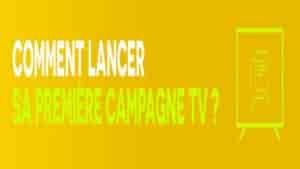 Comment lancer sa première campagne TV ?