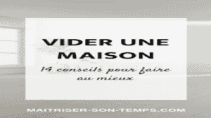 Vider une maison : 14 conseils pour faire au mieux